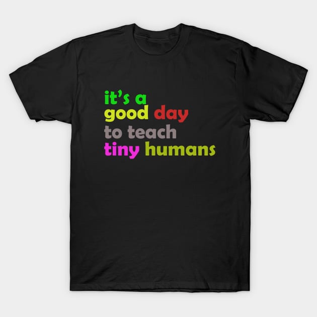 It is a good day to teach tiny humans T-Shirt by PRINT-LAND